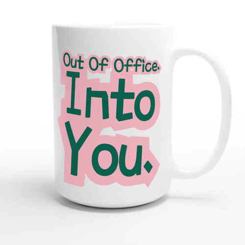 Out Of Office. Into You — funny 15oz white coffee mug