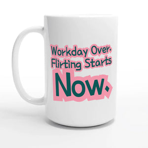 Workday Over. Flirting Starts Now — 15oz coffee mug, other side