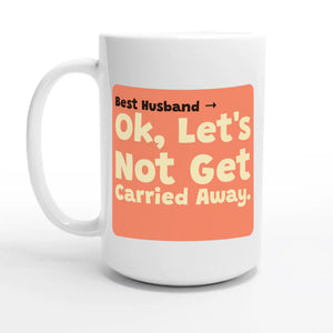 Best Husband → OK, Let’s Not Get Carried Away — 15oz coffee mug, other side