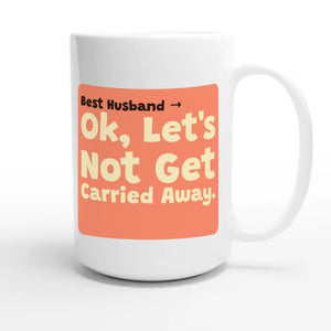 Best Husband → OK, Let’s Not Get Carried Away — funny 15oz white coffee mug