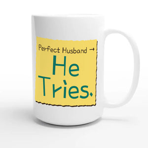 Perfect Husband → He Tries — funny 15oz white coffee mug