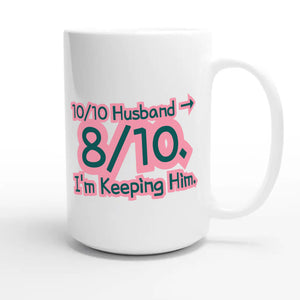 10/10 Husband → 8/10. I’m Keeping Him — funny 15oz white coffee mug