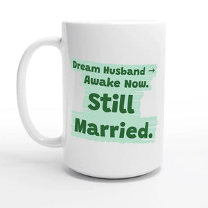 Dream Husband → Awake Now. Still Married — 15oz coffee mug, other side
