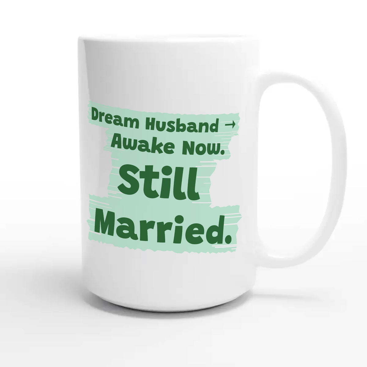 Dream Husband → Awake Now. Still Married — funny 15oz white coffee mug