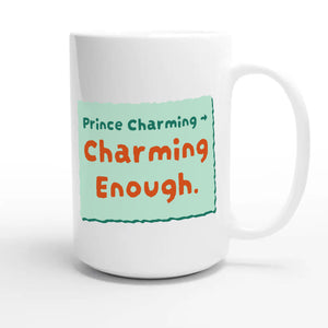 Prince Charming → Charming Enough — funny 15oz white coffee mug