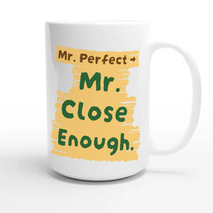 Mr. Perfect → Mr. Close Enough — funny 15oz white coffee mug