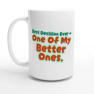 Best Decision Ever → One Of My Better Ones — 15oz coffee mug, other side