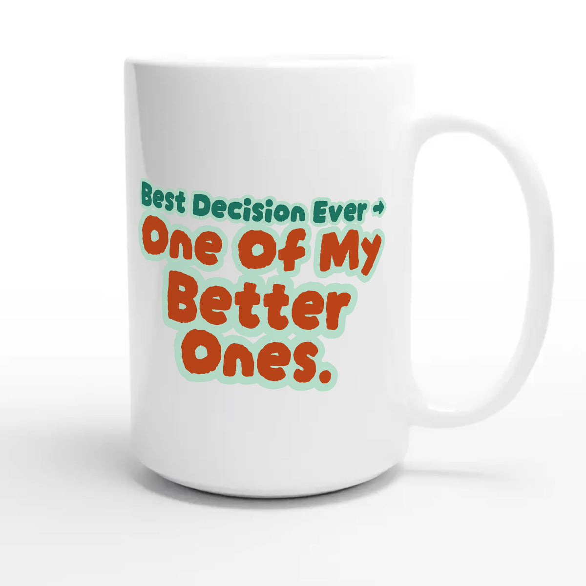 Best Decision Ever → One Of My Better Ones — funny 15oz white coffee mug