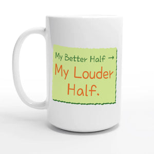 My Better Half → My Louder Half — 15oz coffee mug, other side