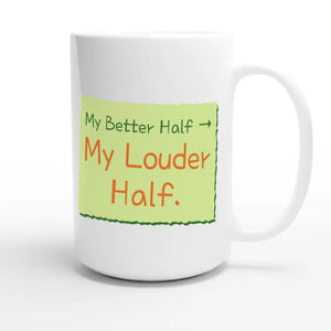 My Better Half → My Louder Half — funny 15oz white coffee mug