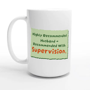Highly Recommended Husband → Recommended With Supervision — 15oz coffee mug, other side