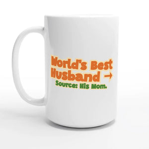 World’s Best Husband → Source: His Mom — 15oz coffee mug, other side