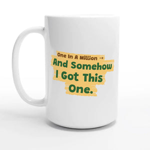 One In A Million → And Somehow I Got This One — 15oz coffee mug, other side