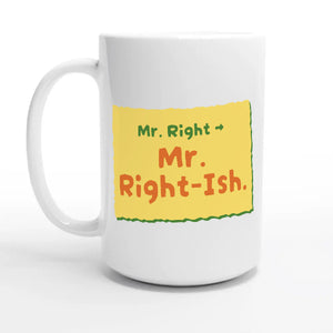 Mr. Right → Mr. Right-ish — 15oz coffee mug, other side