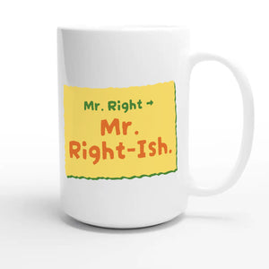 Mr. Right → Mr. Right-ish — funny 15oz white coffee mug