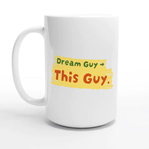 Dream Guy → This Guy — 15oz coffee mug, other side