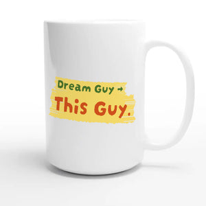 Dream Guy → This Guy — funny 15oz white coffee mug