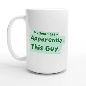 My Soulmate → Apparently, This Guy — 15oz coffee mug, other side