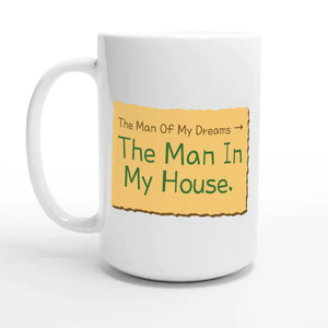The Man Of My Dreams → The Man In My House — 15oz coffee mug, other side