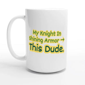 My Knight In Shining Armor → This Dude — 15oz coffee mug, other side