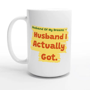 Husband Of My Dreams → Husband I Actually Got — 15oz coffee mug, other side