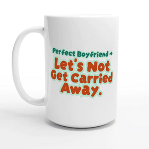 Perfect Boyfriend → Let’s Not Get Carried Away — 15oz coffee mug, other side