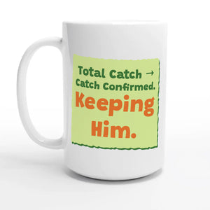 Total Catch → Catch Confirmed. Keeping Him — 15oz coffee mug, other side