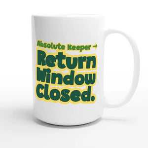 Absolute Keeper → Return Window Closed — funny 15oz white coffee mug
