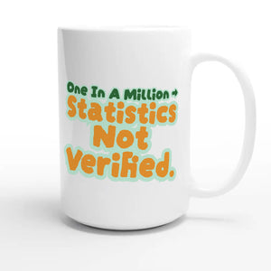 One In A Million → Statistics Not Verified — funny 15oz white coffee mug