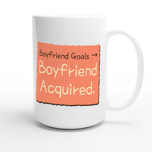 Boyfriend Goals → Boyfriend Acquired — funny 15oz white coffee mug