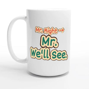 Mr. Right → Mr. We’ll See — 15oz coffee mug, other side