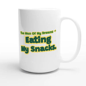 The Man Of My Dreams → The Man Eating My Snacks — funny 15oz white coffee mug